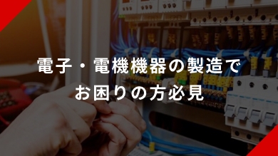 電子・電機機器の製造でお困りの方必見